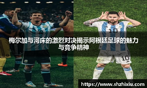 梅尔加与河床的激烈对决揭示阿根廷足球的魅力与竞争精神