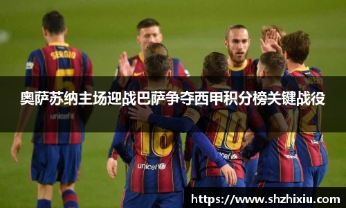 奥萨苏纳主场迎战巴萨争夺西甲积分榜关键战役