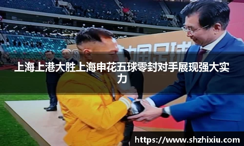 上海上港大胜上海申花五球零封对手展现强大实力